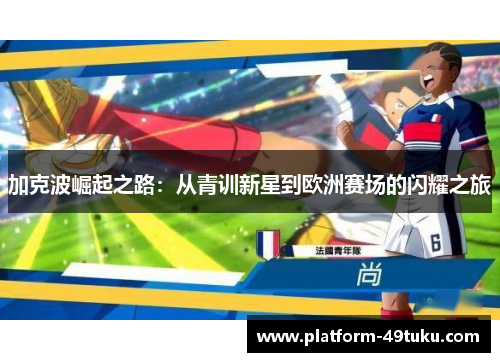 加克波崛起之路：从青训新星到欧洲赛场的闪耀之旅