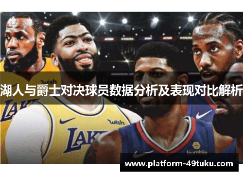 湖人与爵士对决球员数据分析及表现对比解析